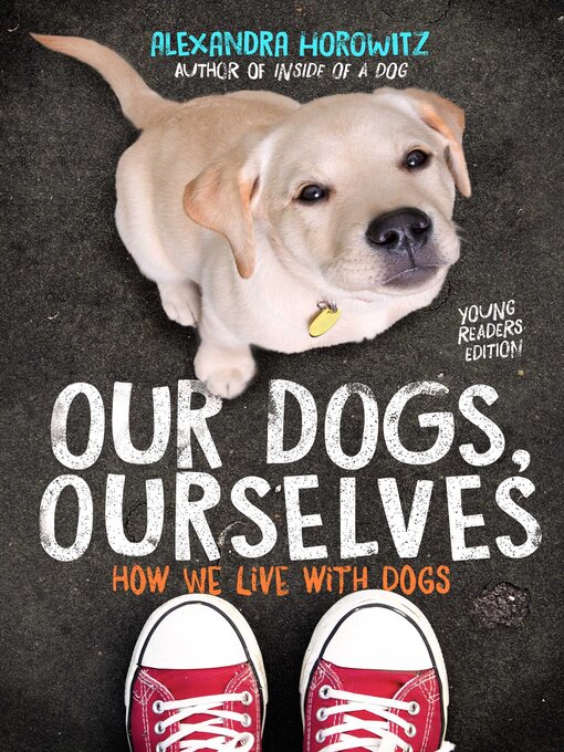 Title details for Our Dogs, Ourselves — Young Readers Edition: How We Live with Dogs by Alexandra Horowitz - Wait list